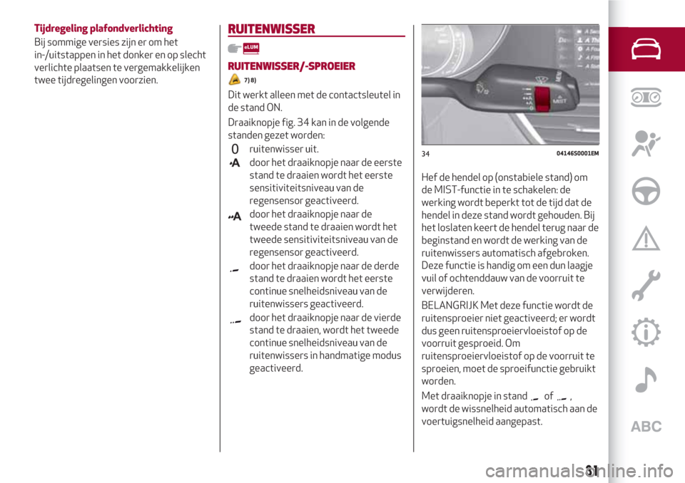 Alfa Romeo Giulia 2017  Handleiding (in Dutch) Tijdregeling plafondverlichting
Bij sommige versies zijn er om het
in-/uitstappen in het donker en op slecht
verlichte plaatsen te vergemakkelijken
twee tijdregelingen voorzien.RUITENWISSER
RUITENWISS