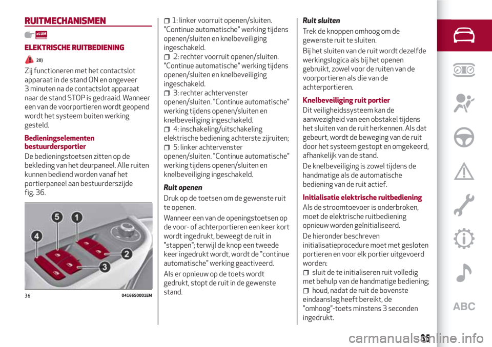 Alfa Romeo Giulia 2017  Handleiding (in Dutch) RUITMECHANISMEN
ELEKTRISCHE RUITBEDIENING
20)
Zij functioneren met het contactslot
apparaat in de stand ON en ongeveer
3 minuten na de contactslot apparaat
naar de stand STOP is gedraaid. Wanneer
een 