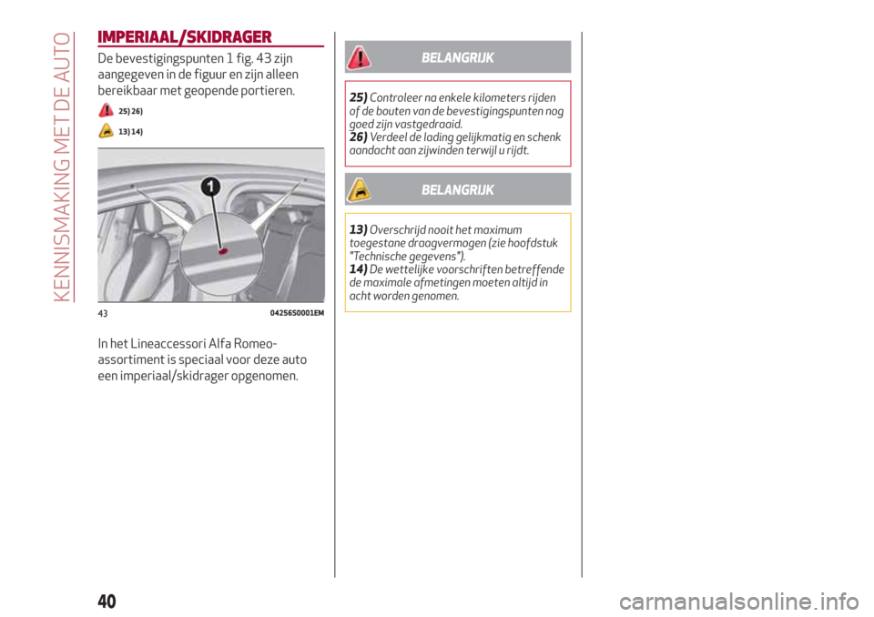 Alfa Romeo Giulia 2017  Handleiding (in Dutch) IMPERIAAL/SKIDRAGER
De bevestigingspunten 1 fig. 43 zijn
aangegeven in de figuur en zijn alleen
bereikbaar met geopende portieren.
25) 26)
13) 14)
In het Lineaccessori Alfa Romeo-
assortiment is speci