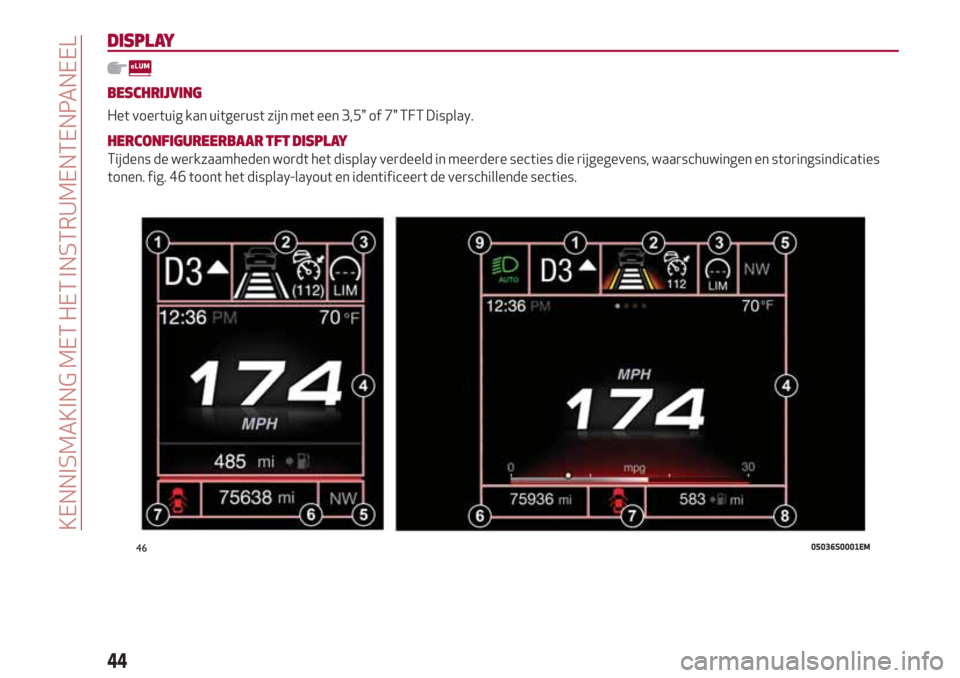 Alfa Romeo Giulia 2017 Handleiding (in Dutch) DISPLAY
BESCHRIJVING
Het voertuig kan uitgerust zijn met een 3,5" of 7" TFT Display.
HERCONFIGUREERBAAR TFT DISPLAY
Tijdens de werkzaamheden wordt het display verdeeld in meerdere secties die rijgegev Alfa Romeo Giulia 2017 Handleiding (in Dutch) DISPLAY
BESCHRIJVING
Het voertuig kan uitgerust zijn met een 3,5" of 7" TFT Display.
HERCONFIGUREERBAAR TFT DISPLAY
Tijdens de werkzaamheden wordt het display verdeeld in meerdere secties die rijgegev