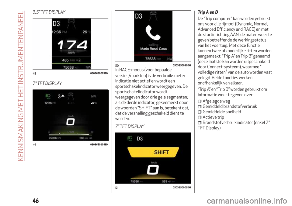 Alfa Romeo Giulia 2017  Handleiding (in Dutch) 3,5” TFT DISPLAY
7” TFT DISPLAYIn RACE-modus (voor bepaalde
versies/markten) is de verbruiksmeter
indicatie niet actief en wordt een
sportschakelindicator weergegeven. De
sportschakelindicator wor