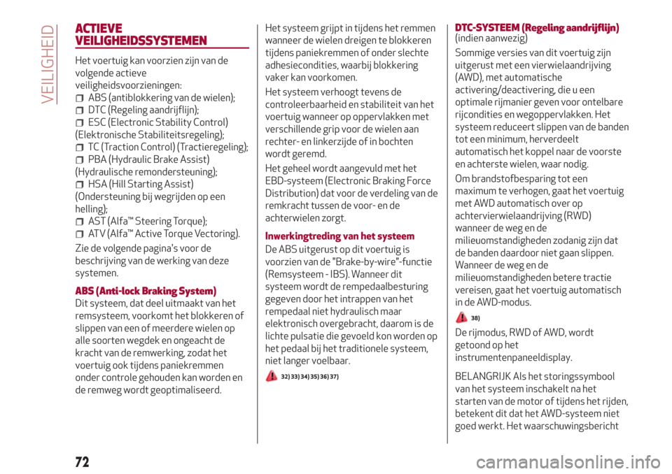 Alfa Romeo Giulia 2017  Handleiding (in Dutch) ACTIEVE
VEILIGHEIDSSYSTEMEN
Het voertuig kan voorzien zijn van de
volgende actieve
veiligheidsvoorzieningen:
ABS (antiblokkering van de wielen);
DTC (Regeling aandrijflijn);
ESC (Electronic Stability 