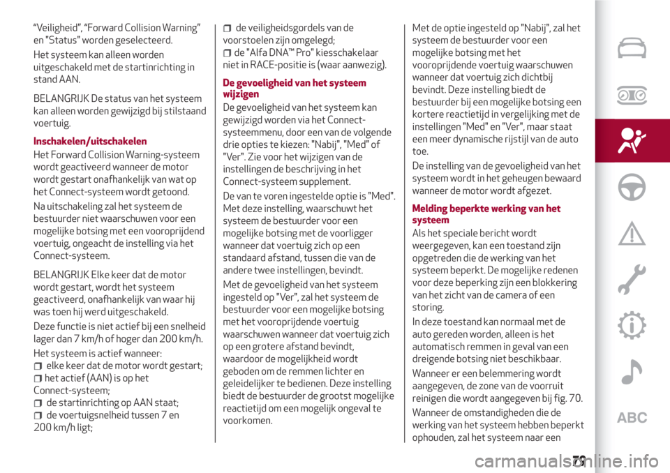 Alfa Romeo Giulia 2017  Handleiding (in Dutch) “Veiligheid”, “Forward Collision Warning”
en "Status" worden geselecteerd.
Het systeem kan alleen worden
uitgeschakeld met de startinrichting in
stand AAN.
BELANGRIJK De status van het systeem