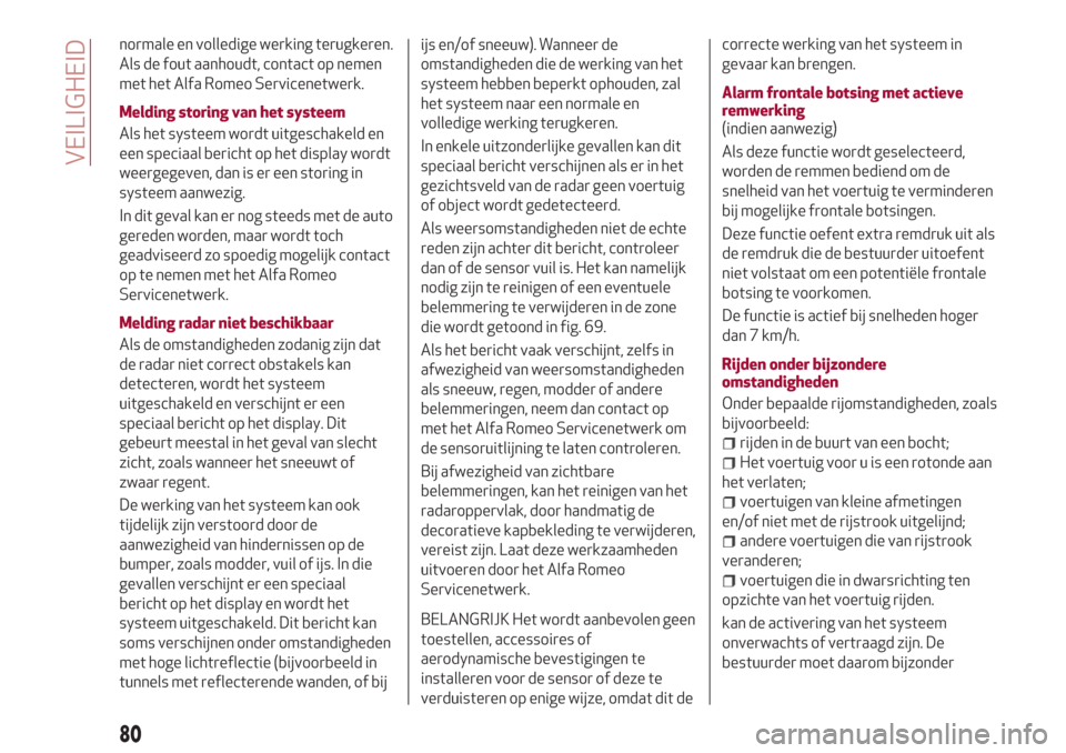 Alfa Romeo Giulia 2017  Handleiding (in Dutch) normale en volledige werking terugkeren.
Als de fout aanhoudt, contact op nemen
met het Alfa Romeo Servicenetwerk.
Melding storing van het systeem
Als het systeem wordt uitgeschakeld en
een speciaal b