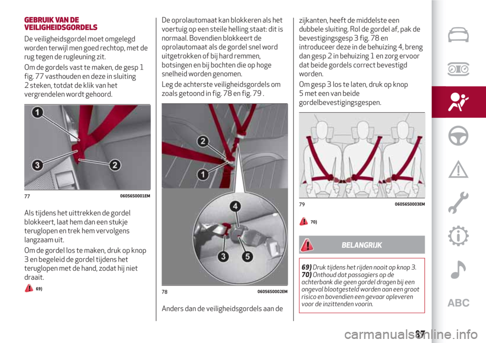 Alfa Romeo Giulia 2017  Handleiding (in Dutch) GEBRUIK VAN DE
VEILIGHEIDSGORDELS
De veiligheidsgordel moet omgelegd
worden terwijl men goed rechtop, met de
rug tegen de rugleuning zit.
Om de gordels vast te maken, de gesp 1
fig. 77 vasthouden en d