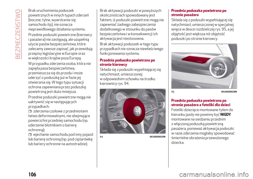 Alfa Romeo Giulia 2017  Instrukcja Obsługi (in Polish) Brak uruchomienia poduszek
powietrznych w innych typach zderzeń
(boczne, tylne, wywrócenie się
samochodu itp), nie oznacza
nieprawidłowego działania systemu.
Przednie poduszki powietrzne (kierowc