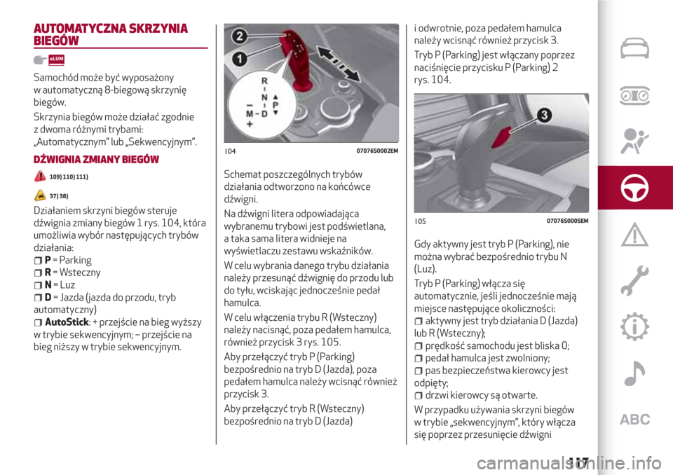 Alfa Romeo Giulia 2017  Instrukcja Obsługi (in Polish) AUTOMATYCZNA SKRZYNIA
BIEGÓW
Samochód może być wyposażony
w automatyczną 8-biegową skrzynię
biegów.
Skrzynia biegów może działać zgodnie
z dwoma różnymi trybami:
„Automatycznym” lub