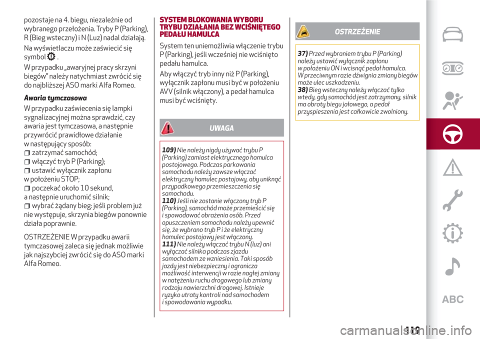 Alfa Romeo Giulia 2017  Instrukcja Obsługi (in Polish) pozostaje na 4. biegu, niezależnie od
wybranego przełożenia. Tryby P (Parking),
R (Bieg wsteczny) i N (Luz) nadal działają.
Na wyświetlaczu może zaświecić się
symbol
.
W przypadku „awaryjn