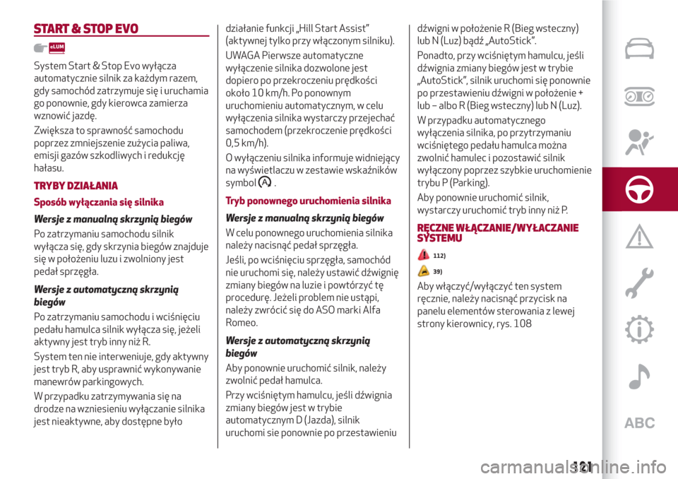 Alfa Romeo Giulia 2017  Instrukcja Obsługi (in Polish) START & STOP EVO
System Start & Stop Evo wyłącza
automatycznie silnik za każdym razem,
gdy samochód zatrzymuje się i uruchamia
go ponownie, gdy kierowca zamierza
wznowić jazdę.
Zwiększa to spr