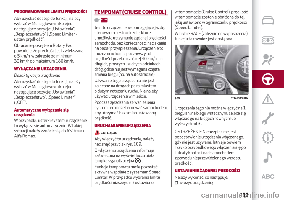 Alfa Romeo Giulia 2017 Instrukcja Obsługi (in Polish) PROGRAMOWANIE LIMITU PRĘDKOŚCI
Aby uzyskać dostęp do funkcji, należy
wybrać w Menu głównym kolejno
następujące pozycje: „Ustawienia”,
„Bezpieczeństwo” i „Speed Limiter -
ustaw pr Alfa Romeo Giulia 2017 Instrukcja Obsługi (in Polish) PROGRAMOWANIE LIMITU PRĘDKOŚCI
Aby uzyskać dostęp do funkcji, należy
wybrać w Menu głównym kolejno
następujące pozycje: „Ustawienia”,
„Bezpieczeństwo” i „Speed Limiter -
ustaw pr