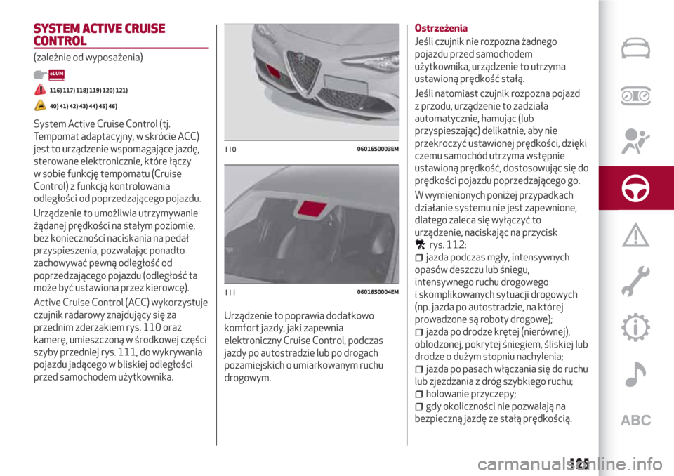 Alfa Romeo Giulia 2017 Instrukcja Obsługi (in Polish) SYSTEM ACTIVE CRUISE
CONTROL
(zależnie od wyposażenia)
116) 117) 118) 119) 120) 121)
40) 41) 42) 43) 44) 45) 46)
System Active Cruise Control (tj.
Tempomat adaptacyjny, w skrócie ACC)
jest to urzą Alfa Romeo Giulia 2017 Instrukcja Obsługi (in Polish) SYSTEM ACTIVE CRUISE
CONTROL
(zależnie od wyposażenia)
116) 117) 118) 119) 120) 121)
40) 41) 42) 43) 44) 45) 46)
System Active Cruise Control (tj.
Tempomat adaptacyjny, w skrócie ACC)
jest to urzą