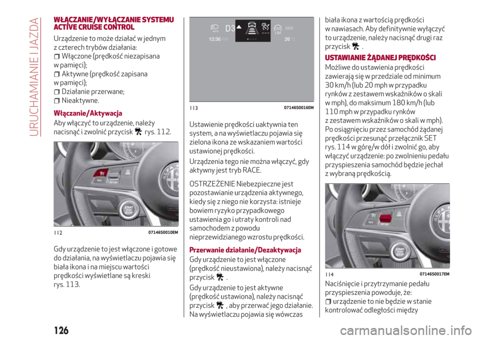 Alfa Romeo Giulia 2017 Instrukcja Obsługi (in Polish) WŁĄCZANIE/WYŁĄCZANIESYSTEMU
ACTIVE CRUISE CONTROL
Urządzenie to może działać w jednym
z czterech trybów działania:
Włączone (prędkość niezapisana
w pamięci);
Aktywne (prędkość zapis Alfa Romeo Giulia 2017 Instrukcja Obsługi (in Polish) WŁĄCZANIE/WYŁĄCZANIESYSTEMU
ACTIVE CRUISE CONTROL
Urządzenie to może działać w jednym
z czterech trybów działania:
Włączone (prędkość niezapisana
w pamięci);
Aktywne (prędkość zapis