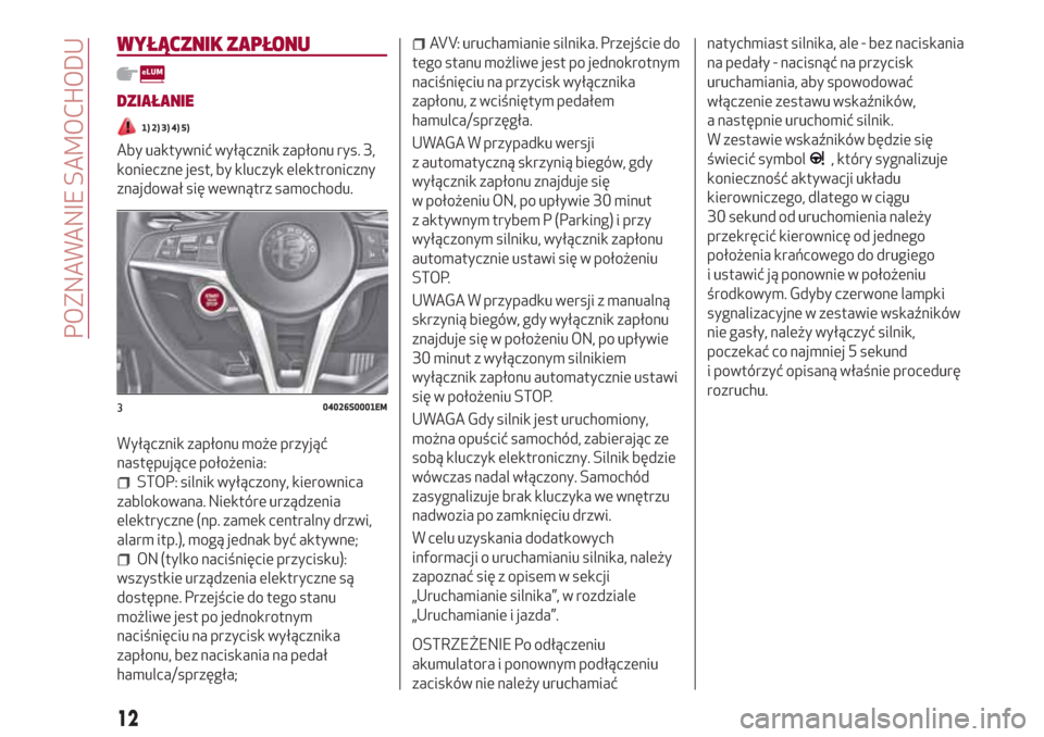 Alfa Romeo Giulia 2017 Instrukcja Obsługi (in Polish) WYŁĄCZNIK ZAPŁONU
DZIAŁANIE
1) 2) 3) 4) 5)
Aby uaktywnić wyłącznik zapłonu rys. 3,
konieczne jest, by kluczyk elektroniczny
znajdował się wewnątrz samochodu.
Wyłącznik zapłonu może przy Alfa Romeo Giulia 2017 Instrukcja Obsługi (in Polish) WYŁĄCZNIK ZAPŁONU
DZIAŁANIE
1) 2) 3) 4) 5)
Aby uaktywnić wyłącznik zapłonu rys. 3,
konieczne jest, by kluczyk elektroniczny
znajdował się wewnątrz samochodu.
Wyłącznik zapłonu może przy