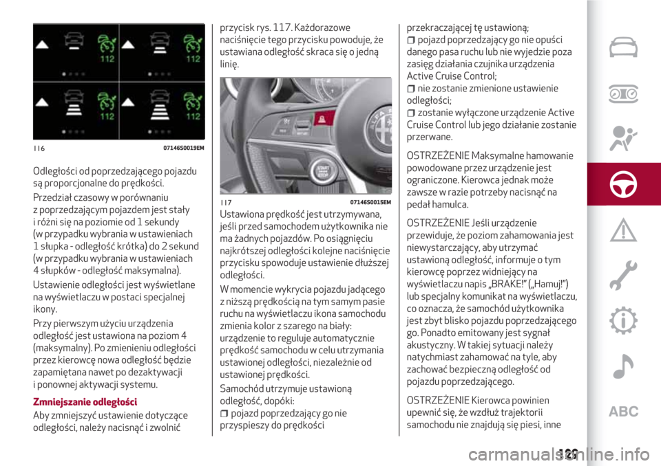 Alfa Romeo Giulia 2017  Instrukcja Obsługi (in Polish) Odległości od poprzedzającego pojazdu
są proporcjonalne do prędkości.
Przedział czasowy w porównaniu
z poprzedzającym pojazdem jest stały
i różni się na poziomie od 1 sekundy
(w przypadku