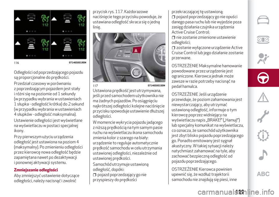 Alfa Romeo Giulia 2017 Instrukcja Obsługi (in Polish) Odległości od poprzedzającego pojazdu
są proporcjonalne do prędkości.
Przedział czasowy w porównaniu
z poprzedzającym pojazdem jest stały
i różni się na poziomie od 1 sekundy
(w przypadku Alfa Romeo Giulia 2017 Instrukcja Obsługi (in Polish) Odległości od poprzedzającego pojazdu
są proporcjonalne do prędkości.
Przedział czasowy w porównaniu
z poprzedzającym pojazdem jest stały
i różni się na poziomie od 1 sekundy
(w przypadku