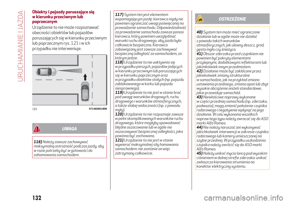 Alfa Romeo Giulia 2017  Instrukcja Obsługi (in Polish) Obiekty i pojazdy poruszające się
w kierunku przeciwnym lub
poprzecznym
Urządzenie to nie może rozpoznawać
obecności obiektów lub pojazdów
poruszających się w kierunku przeciwnym
lub poprzec