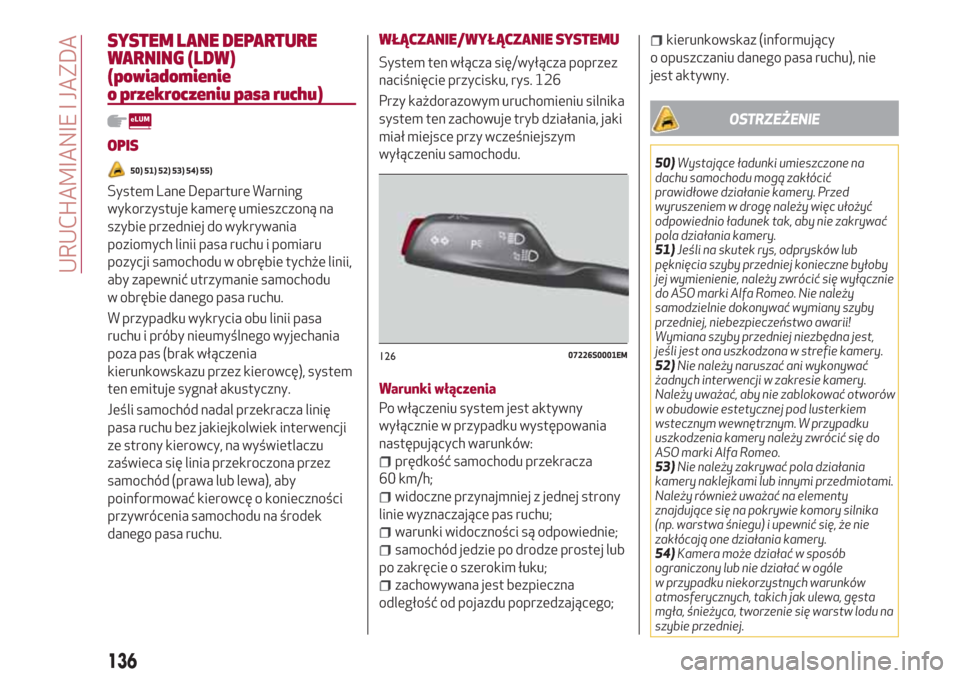 Alfa Romeo Giulia 2017 Instrukcja Obsługi (in Polish) SYSTEM LANE DEPARTURE
WARNING (LDW)
(powiadomienie
o przekroczeniu pasa ruchu)
OPIS
50) 51) 52) 53) 54) 55)
System Lane Departure Warning
wykorzystuje kamerę umieszczoną na
szybie przedniej do wykry Alfa Romeo Giulia 2017 Instrukcja Obsługi (in Polish) SYSTEM LANE DEPARTURE
WARNING (LDW)
(powiadomienie
o przekroczeniu pasa ruchu)
OPIS
50) 51) 52) 53) 54) 55)
System Lane Departure Warning
wykorzystuje kamerę umieszczoną na
szybie przedniej do wykry