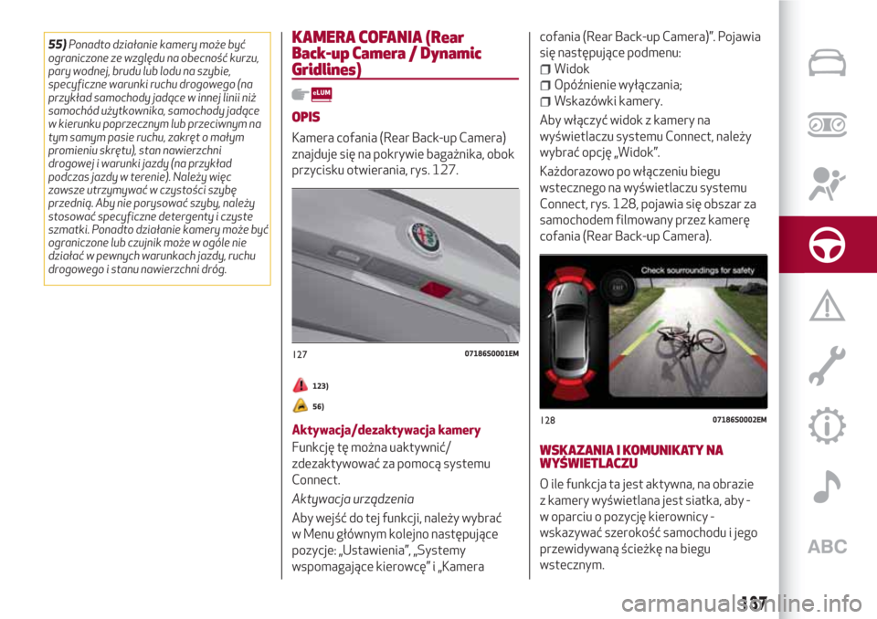 Alfa Romeo Giulia 2017 Instrukcja Obsługi (in Polish) 55)Ponadto działanie kamery może być
ograniczone ze względu na obecność kurzu,
pary wodnej, brudu lub lodu na szybie,
specyficzne warunki ruchu drogowego (na
przykład samochody jadące w innej Alfa Romeo Giulia 2017 Instrukcja Obsługi (in Polish) 55)Ponadto działanie kamery może być
ograniczone ze względu na obecność kurzu,
pary wodnej, brudu lub lodu na szybie,
specyficzne warunki ruchu drogowego (na
przykład samochody jadące w innej