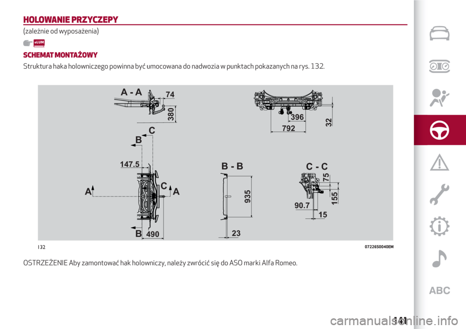 Alfa Romeo Giulia 2017  Instrukcja Obsługi (in Polish) HOLOWANIE PRZYCZEPY
(zależnie od wyposażenia)
SCHEMAT MONTAŻOWY
Struktura haka holowniczego powinna być umocowana do nadwozia w punktach pokazanych na rys. 132.
OSTRZEŻENIE Aby zamontować hak ho