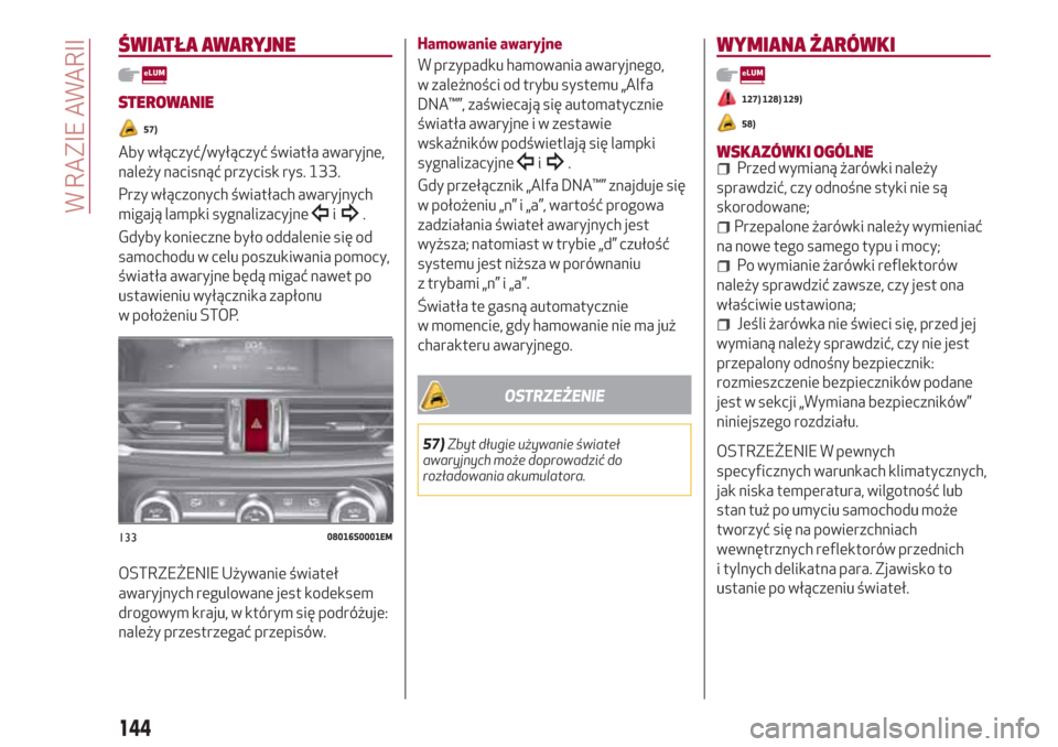 Alfa Romeo Giulia 2017  Instrukcja Obsługi (in Polish) ŚWIATŁA AWARYJNE
STEROWANIE
57)
Aby włączyć/wyłączyć światła awaryjne,
należy nacisnąć przycisk rys. 133.
Przy włączonych światłach awaryjnych
migają lampki sygnalizacyjne
i.
Gdyby k