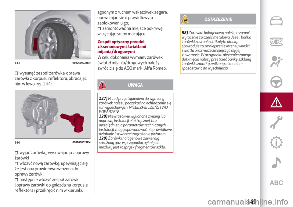 Alfa Romeo Giulia 2017 Instrukcja Obsługi (in Polish) wysunąć zespół żarówka-oprawa
żarówki z korpusu reflektora, obracając
nim w lewo rys. 144;
wyjąć żarówkę, wysuwając ją z oprawy
żarówki
włożyć nową żarówkę, upewniając się,
Alfa Romeo Giulia 2017 Instrukcja Obsługi (in Polish) wysunąć zespół żarówka-oprawa
żarówki z korpusu reflektora, obracając
nim w lewo rys. 144;
wyjąć żarówkę, wysuwając ją z oprawy
żarówki
włożyć nową żarówkę, upewniając się,