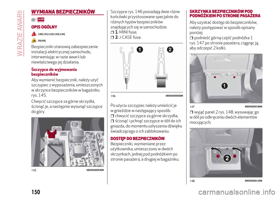 Alfa Romeo Giulia 2017  Instrukcja Obsługi (in Polish) WYMIANA BEZPIECZNIKÓW
OPIS OGÓLNY
130) 131) 132) 133) 134)
59) 60)
Bezpieczniki stanowią zabezpieczenie
instalacji elektrycznej samochodu,
interweniując w razie awarii lub
niewłaściwego jej dzia