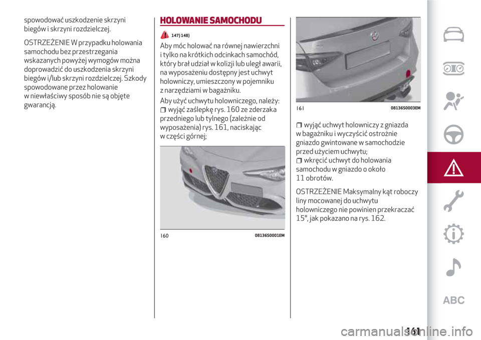 Alfa Romeo Giulia 2017 Instrukcja Obsługi (in Polish) spowodować uszkodzenie skrzyni
biegów i skrzyni rozdzielczej.
OSTRZEŻENIE W przypadku holowania
samochodu bez przestrzegania
wskazanych powyżej wymogów można
doprowadzić do uszkodzenia skrzyni
Alfa Romeo Giulia 2017 Instrukcja Obsługi (in Polish) spowodować uszkodzenie skrzyni
biegów i skrzyni rozdzielczej.
OSTRZEŻENIE W przypadku holowania
samochodu bez przestrzegania
wskazanych powyżej wymogów można
doprowadzić do uszkodzenia skrzyni
