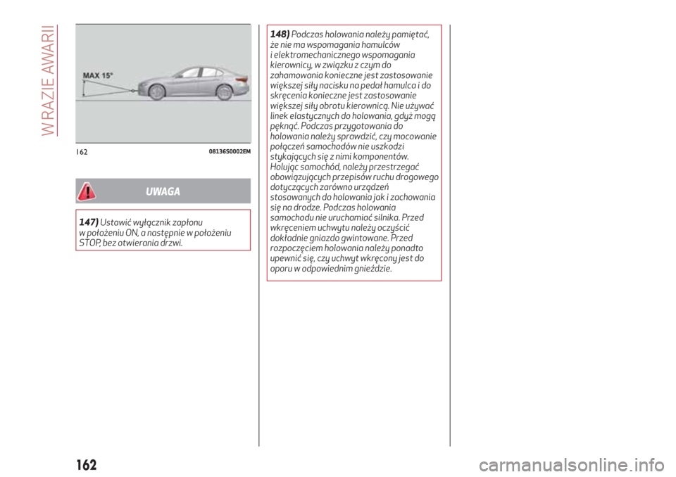 Alfa Romeo Giulia 2017 Instrukcja Obsługi (in Polish) UWAGA
147)Ustawić wyłącznik zapłonu
w położeniu ON, a następnie w położeniu
STOP, bez otwierania drzwi.148)Podczas holowania należy pamiętać,
że nie ma wspomagania hamulców
i elektromech Alfa Romeo Giulia 2017 Instrukcja Obsługi (in Polish) UWAGA
147)Ustawić wyłącznik zapłonu
w położeniu ON, a następnie w położeniu
STOP, bez otwierania drzwi.148)Podczas holowania należy pamiętać,
że nie ma wspomagania hamulców
i elektromech
