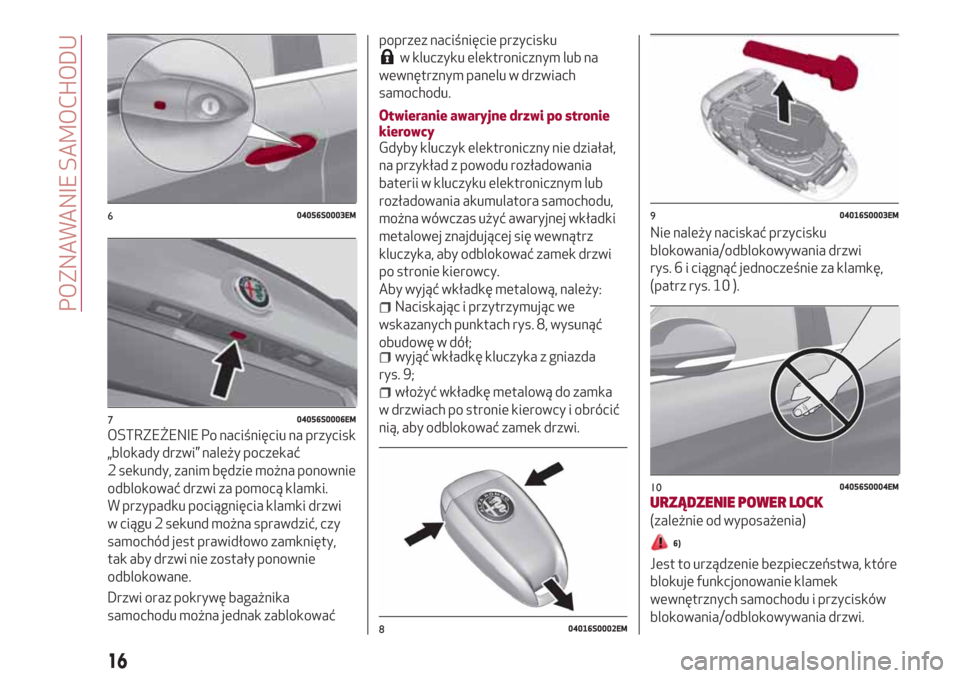 Alfa Romeo Giulia 2017  Instrukcja Obsługi (in Polish) OSTRZEŻENIE Po naciśnięciu na przycisk
„blokady drzwi” należy poczekać
2 sekundy, zanim będzie można ponownie
odblokować drzwi za pomocą klamki.
W przypadku pociągnięcia klamki drzwi
w 