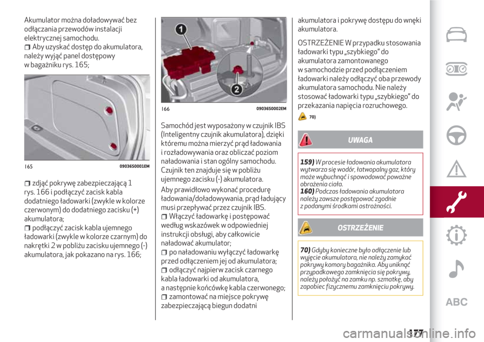 Alfa Romeo Giulia 2017 Instrukcja Obsługi (in Polish) Akumulator można doładowywać bez
odłączania przewodów instalacji
elektrycznej samochodu.
Aby uzyskać dostęp do akumulatora,
należy wyjąć panel dostępowy
w bagażniku rys. 165;
zdjąć pokr Alfa Romeo Giulia 2017 Instrukcja Obsługi (in Polish) Akumulator można doładowywać bez
odłączania przewodów instalacji
elektrycznej samochodu.
Aby uzyskać dostęp do akumulatora,
należy wyjąć panel dostępowy
w bagażniku rys. 165;
zdjąć pokr
