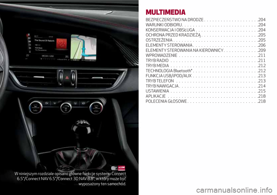 Alfa Romeo Giulia 2017  Instrukcja Obsługi (in Polish) W niniejszym rozdziale opisano główne funkcje systemu Connect
6.5”/Connect NAV 6.5”/Connect 3D NAV 8.8”, w który może być
wyposażony ten samochód.
MULTIMEDIA
BEZPIECZEŃSTWO NA DRODZE....