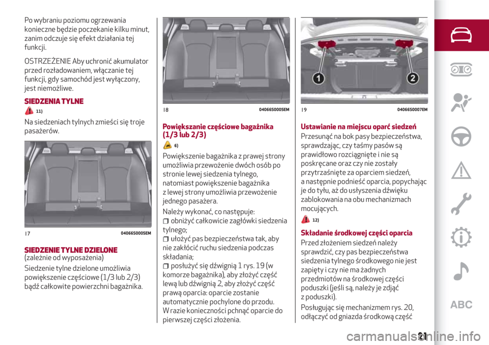 Alfa Romeo Giulia 2017  Instrukcja Obsługi (in Polish) Po wybraniu poziomu ogrzewania
konieczne będzie poczekanie kilku minut,
zanim odczuje się efekt działania tej
funkcji.
OSTRZEŻENIE Aby uchronić akumulator
przed rozładowaniem, włączanie tej
fu