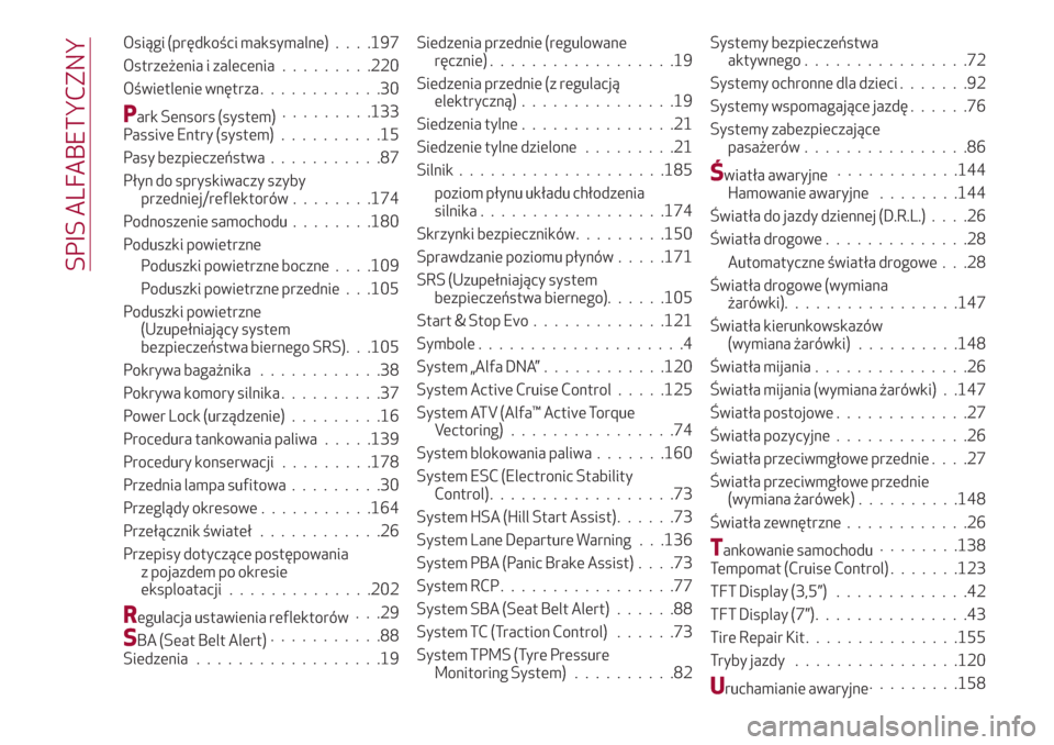 Alfa Romeo Giulia 2017  Instrukcja Obsługi (in Polish) Osiągi (prędkości maksymalne). . . .197
Ostrzeżenia i zalecenia.........220
Oświetlenie wnętrza............30
Park Sensors (system).........133
Passive Entry (system)..........15
Pasy bezpiecze�
