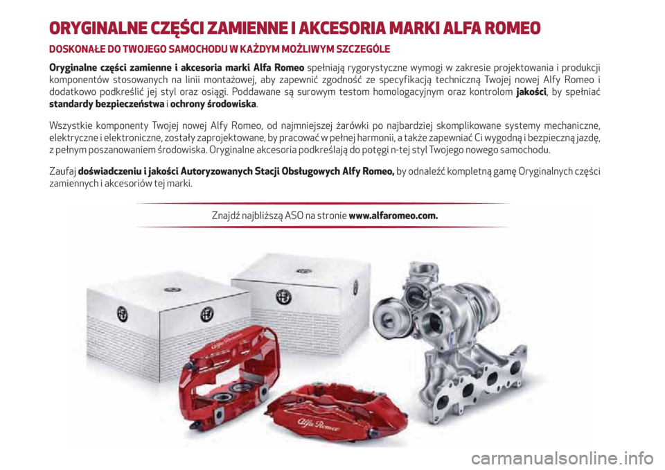 Alfa Romeo Giulia 2017 Instrukcja Obsługi (in Polish) ORYGINALNE CZĘŚCI ZAMIENNE I AKCESORIA MARKI ALFA ROMEO
DOSKONAŁE DO TWOJEGO SAMOCHODU W KAŻDYM MOŻLIWYM SZCZEGÓLE
Oryginalne części zamienne i akcesoria marki Alfa Romeo spełniają rygorysty Alfa Romeo Giulia 2017 Instrukcja Obsługi (in Polish) ORYGINALNE CZĘŚCI ZAMIENNE I AKCESORIA MARKI ALFA ROMEO
DOSKONAŁE DO TWOJEGO SAMOCHODU W KAŻDYM MOŻLIWYM SZCZEGÓLE
Oryginalne części zamienne i akcesoria marki Alfa Romeo spełniają rygorysty