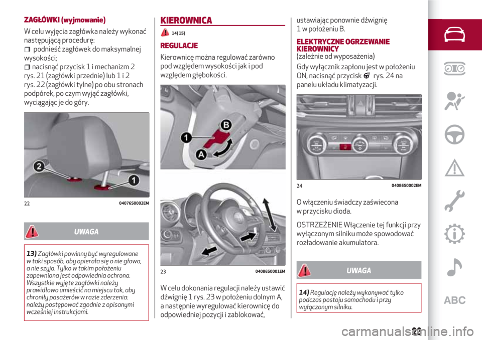 Alfa Romeo Giulia 2017 Instrukcja Obsługi (in Polish) ZAGŁÓWKI (wyjmowanie)
W celu wyjęcia zagłówka należy wykonać
następującą procedurę:
podnieść zagłówek do maksymalnej
wysokości;
nacisnąć przycisk 1 i mechanizm 2
rys. 21 (zagłówki Alfa Romeo Giulia 2017 Instrukcja Obsługi (in Polish) ZAGŁÓWKI (wyjmowanie)
W celu wyjęcia zagłówka należy wykonać
następującą procedurę:
podnieść zagłówek do maksymalnej
wysokości;
nacisnąć przycisk 1 i mechanizm 2
rys. 21 (zagłówki
