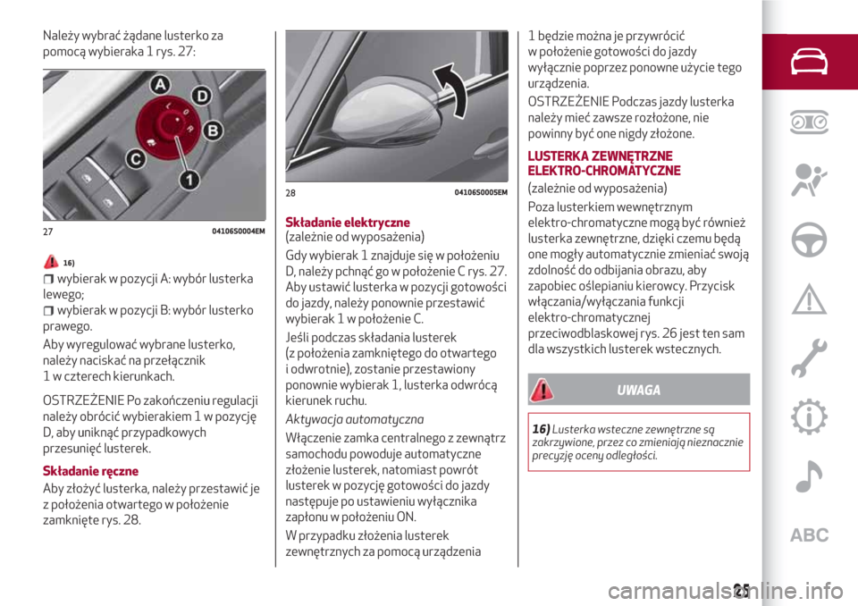 Alfa Romeo Giulia 2017 Instrukcja Obsługi (in Polish) Należy wybrać żądane lusterko za
pomocą wybieraka 1 rys. 27:
16)
wybierak w pozycji A: wybór lusterka
lewego;
wybierak w pozycji B: wybór lusterko
prawego.
Aby wyregulować wybrane lusterko,
na Alfa Romeo Giulia 2017 Instrukcja Obsługi (in Polish) Należy wybrać żądane lusterko za
pomocą wybieraka 1 rys. 27:
16)
wybierak w pozycji A: wybór lusterka
lewego;
wybierak w pozycji B: wybór lusterko
prawego.
Aby wyregulować wybrane lusterko,
na