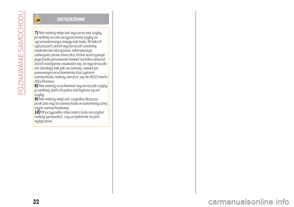 Alfa Romeo Giulia 2017  Instrukcja Obsługi (in Polish) OSTRZEŻENIE
7)Nie należy włączać wycieraczek szyby
przedniej w celu oczyszczenia szyby ze
zgromadzonego śniegu lub lodu. W takich
sytuacjach, jeżeli wycieraczki zostaną
nadmiernie obciążone,