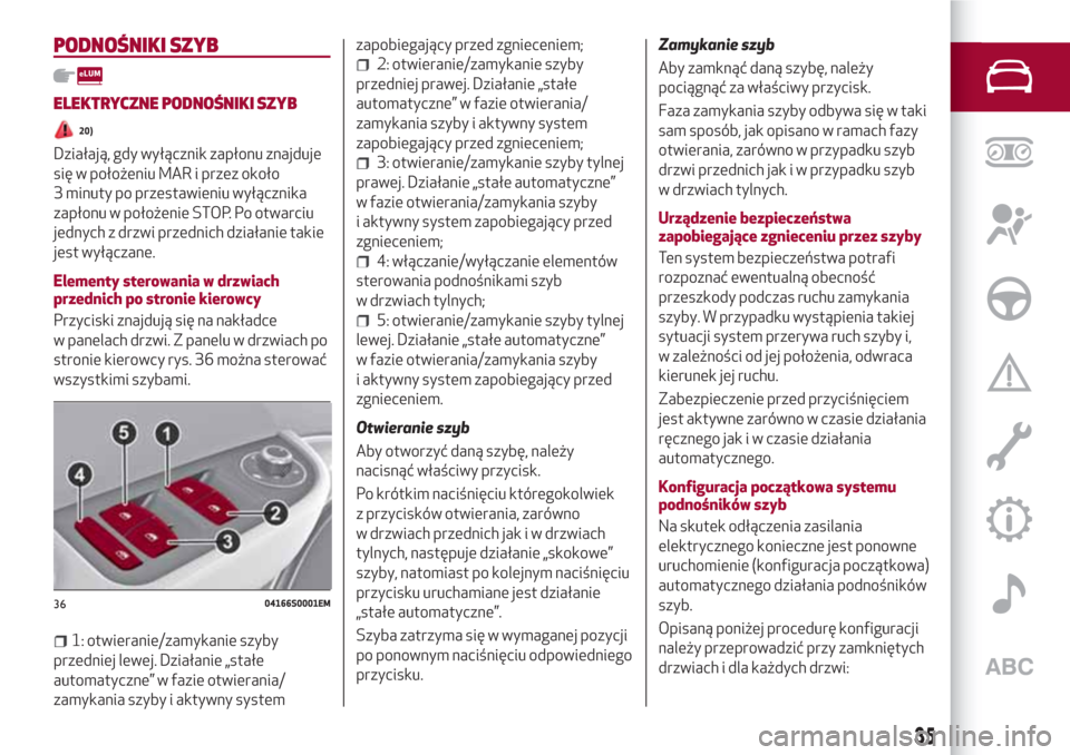 Alfa Romeo Giulia 2017  Instrukcja Obsługi (in Polish) PODNOŚNIKI SZYB
ELEKTRYCZNE PODNOŚNIKI SZYB
20)
Działają, gdy wyłącznik zapłonu znajduje
się w położeniu MAR i przez około
3 minuty po przestawieniu wyłącznika
zapłonu w położenie STOP