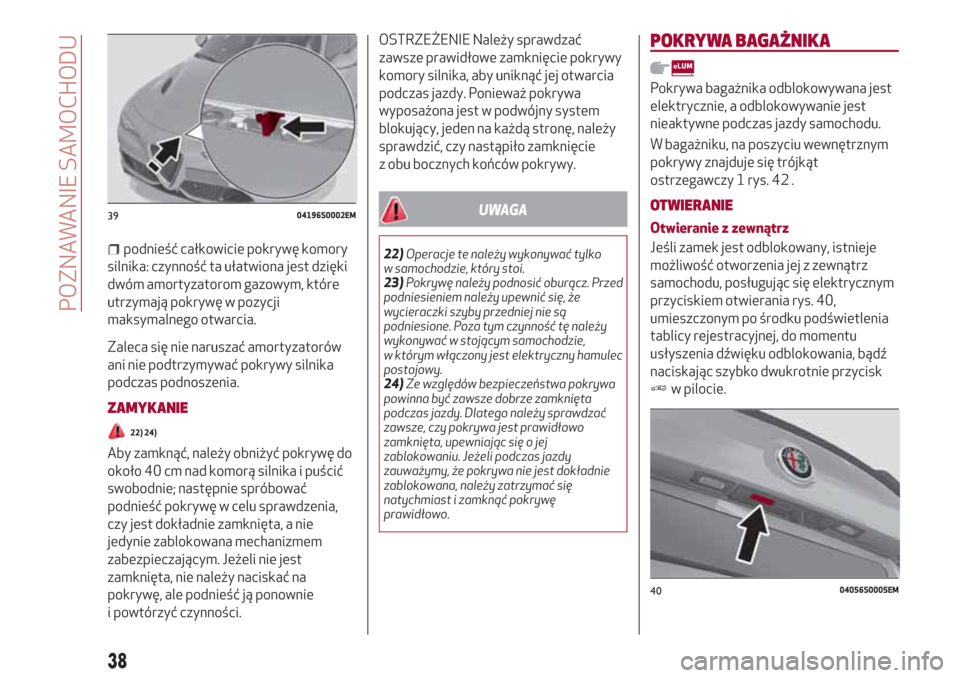 Alfa Romeo Giulia 2017 Instrukcja Obsługi (in Polish) podnieść całkowicie pokrywę komory
silnika: czynność ta ułatwiona jest dzięki
dwóm amortyzatorom gazowym, które
utrzymają pokrywę w pozycji
maksymalnego otwarcia.
Zaleca się nie naruszać Alfa Romeo Giulia 2017 Instrukcja Obsługi (in Polish) podnieść całkowicie pokrywę komory
silnika: czynność ta ułatwiona jest dzięki
dwóm amortyzatorom gazowym, które
utrzymają pokrywę w pozycji
maksymalnego otwarcia.
Zaleca się nie naruszać