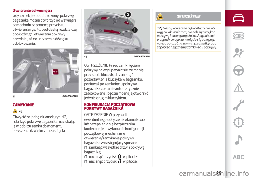 Alfa Romeo Giulia 2017 Instrukcja Obsługi (in Polish) Otwieranie od wewnątrz
Gdy zamek jest odblokowany, pokrywę
bagażnika można otworzyć od wewnątrz
samochodu za pomocą przycisku
otwierania rys. 41 pod deską rozdzielczą,
obok dźwigni otwierani Alfa Romeo Giulia 2017 Instrukcja Obsługi (in Polish) Otwieranie od wewnątrz
Gdy zamek jest odblokowany, pokrywę
bagażnika można otworzyć od wewnątrz
samochodu za pomocą przycisku
otwierania rys. 41 pod deską rozdzielczą,
obok dźwigni otwierani