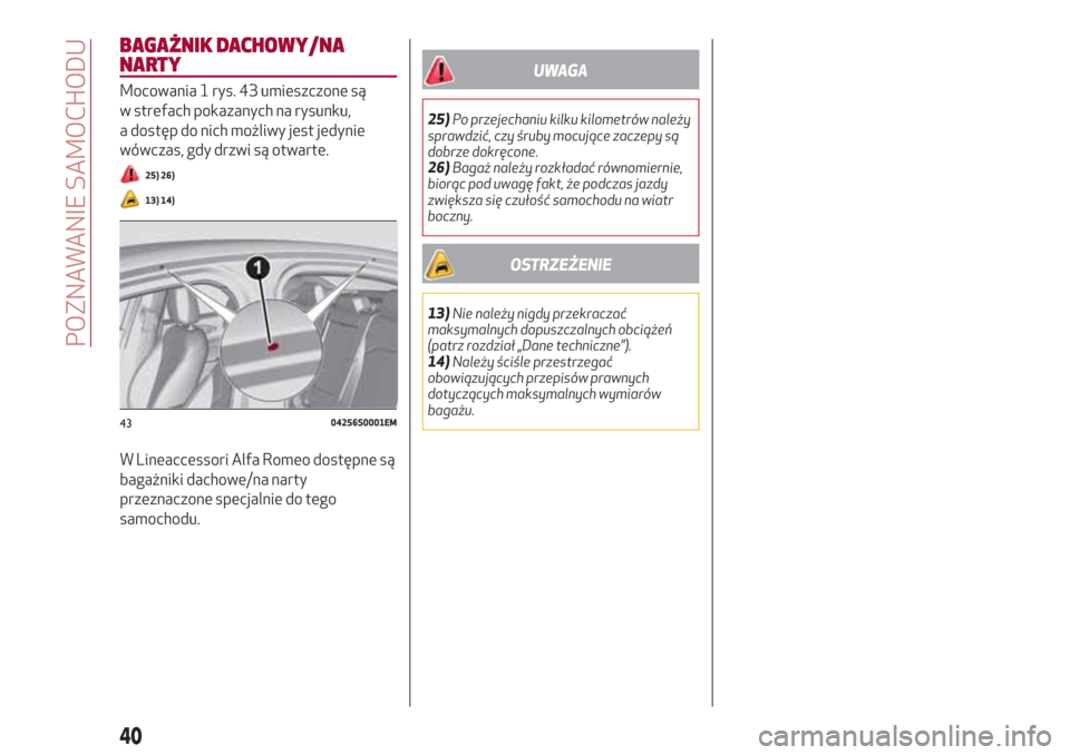 Alfa Romeo Giulia 2017  Instrukcja Obsługi (in Polish) BAGAŻNIK DACHOWY/NA
NARTY
Mocowania 1 rys. 43 umieszczone są
w strefach pokazanych na rysunku,
a dostęp do nich możliwy jest jedynie
wówczas, gdy drzwi są otwarte.
25) 26)
13) 14)
W Lineaccessor