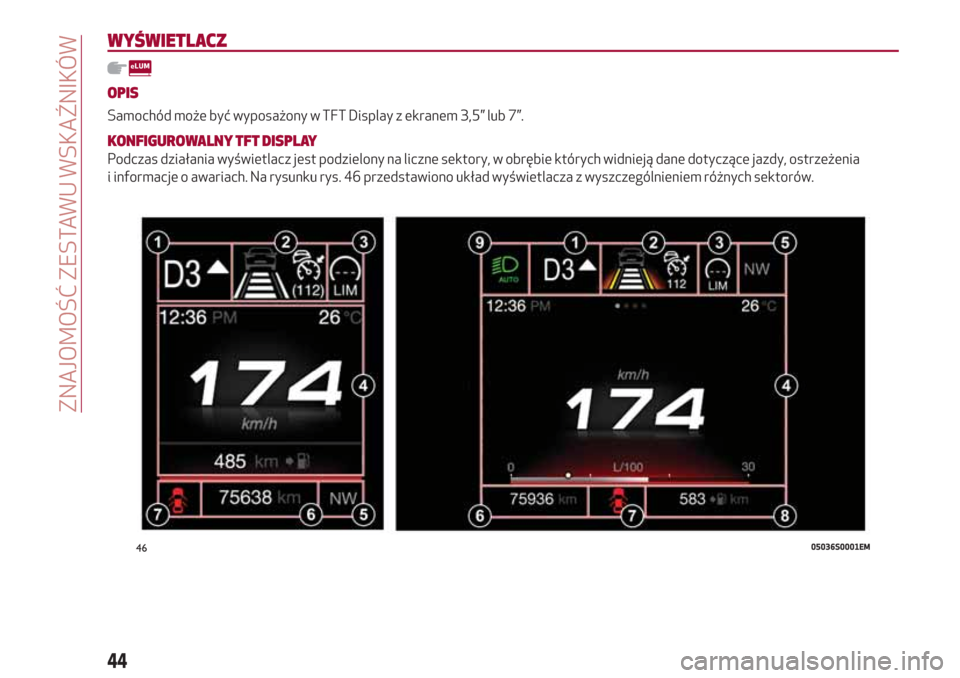 Alfa Romeo Giulia 2017 Instrukcja Obsługi (in Polish) WYŚWIETLACZ
OPIS
Samochód może być wyposażony w TFT Display z ekranem 3,5” lub 7”.
KONFIGUROWALNY TFT DISPLAY
Podczas działania wyświetlacz jest podzielony na liczne sektory, w obrębie kt Alfa Romeo Giulia 2017 Instrukcja Obsługi (in Polish) WYŚWIETLACZ
OPIS
Samochód może być wyposażony w TFT Display z ekranem 3,5” lub 7”.
KONFIGUROWALNY TFT DISPLAY
Podczas działania wyświetlacz jest podzielony na liczne sektory, w obrębie kt