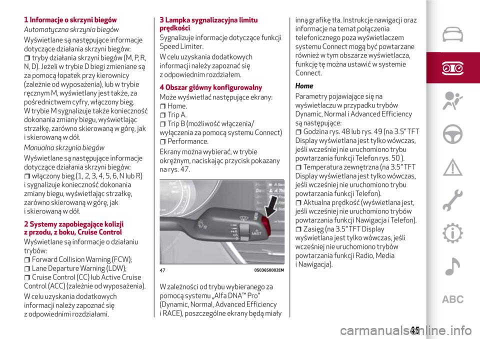 Alfa Romeo Giulia 2017 Instrukcja Obsługi (in Polish) 1 Informacje o skrzyni biegów
Automatyczna skrzynia biegów
Wyświetlane są następujące informacje
dotyczące działania skrzyni biegów:
tryby działania skrzyni biegów (M, P, R,
N, D). Jeżeli Alfa Romeo Giulia 2017 Instrukcja Obsługi (in Polish) 1 Informacje o skrzyni biegów
Automatyczna skrzynia biegów
Wyświetlane są następujące informacje
dotyczące działania skrzyni biegów:
tryby działania skrzyni biegów (M, P, R,
N, D). Jeżeli