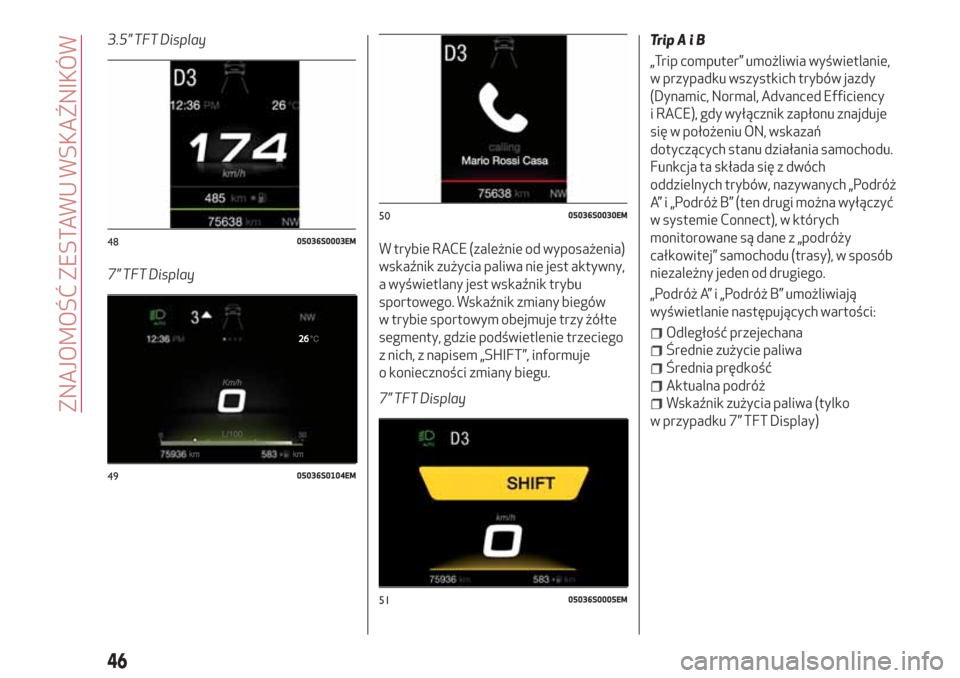 Alfa Romeo Giulia 2017  Instrukcja Obsługi (in Polish) 3.5” TFT Display
7” TFT DisplayW trybie RACE (zależnie od wyposażenia)
wskaźnik zużycia paliwa nie jest aktywny,
a wyświetlany jest wskaźnik trybu
sportowego. Wskaźnik zmiany biegów
w tryb