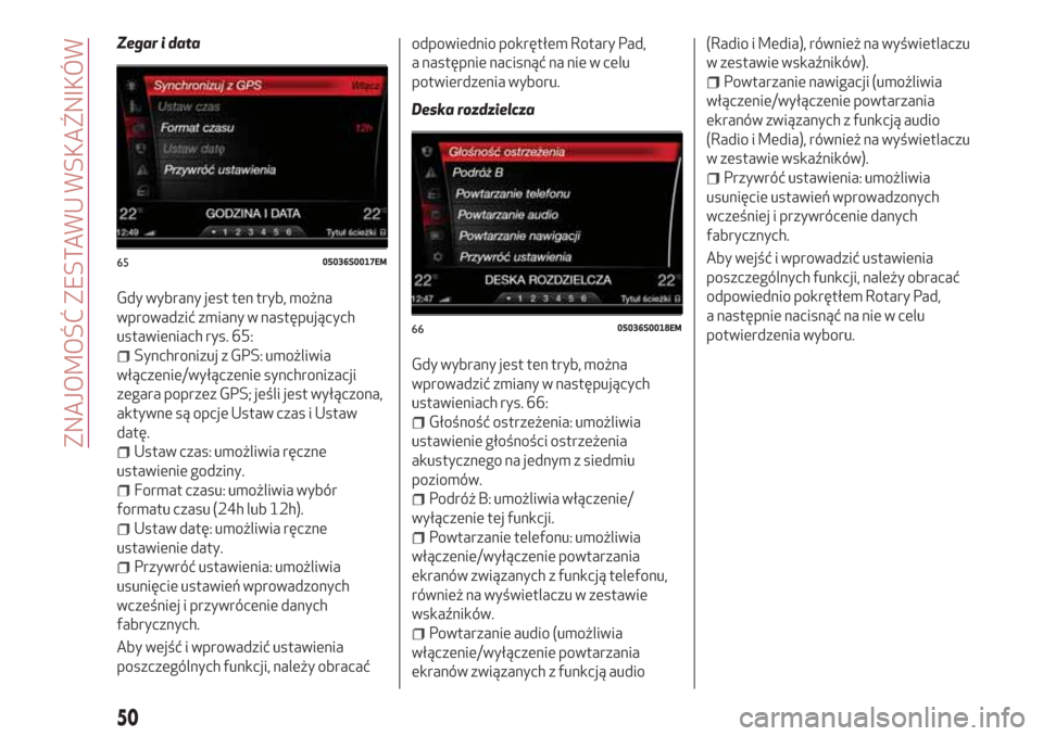 Alfa Romeo Giulia 2017  Instrukcja Obsługi (in Polish) Zegar i data
Gdy wybrany jest ten tryb, można
wprowadzić zmiany w następujących
ustawieniach rys. 65:
Synchronizuj z GPS: umożliwia
włączenie/wyłączenie synchronizacji
zegara poprzez GPS; je�