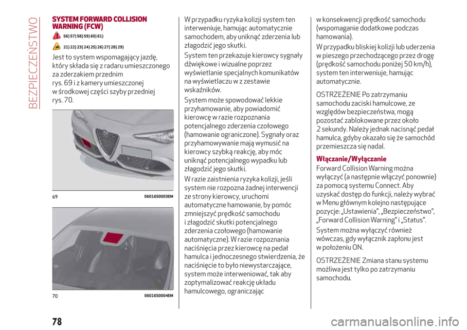 Alfa Romeo Giulia 2017  Instrukcja Obsługi (in Polish) SYSTEM FORWARD COLLISION
WARNING (FCW)
56) 57) 58) 59) 60) 61)
21) 22) 23) 24) 25) 26) 27) 28) 29)
Jest to system wspomagający jazdę,
który składa się z radaru umieszczonego
za zderzakiem przedni