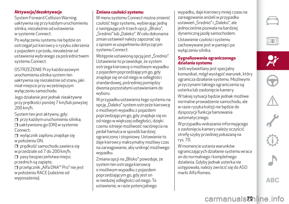 Alfa Romeo Giulia 2017  Instrukcja Obsługi (in Polish) Aktywacja/dezaktywacja
System Forward Collision Warning
uaktywnia się przy każdym uruchomieniu
silnika, niezależnie od ustawienia
w systemie Connect.
Po wyłączeniu systemu nie będzie on
ostrzega