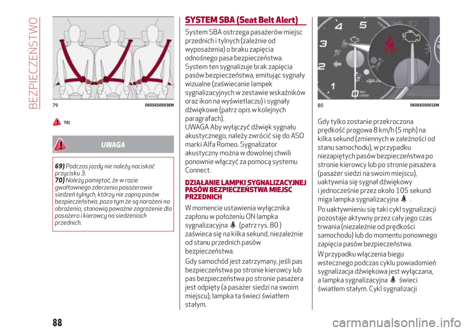 Alfa Romeo Giulia 2017  Instrukcja Obsługi (in Polish) 70)
UWAGA
69)Podczas jazdy nie należy naciskać
przycisku 3.
70)Należy pamiętać, że w razie
gwałtownego zderzenia pasażerowie
siedzeń tylnych, którzy nie zapną pasów
bezpieczeństwa, poza t