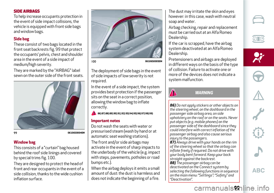 Alfa Romeo Giulia 2016  Owners Manual SIDE AIRBAGS
To help increase occupants protection in
the event of side impact collisions, the
vehicle is equipped with front side bags
and window bags.
Side bag
These consist of two bags located in t