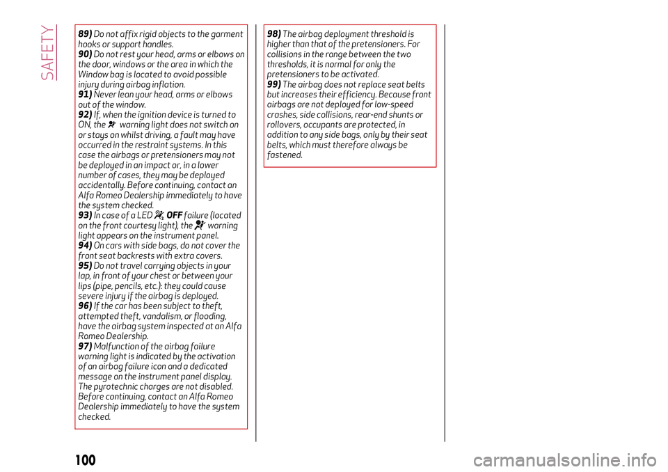 Alfa Romeo Giulia 2016  Owners Manual 89)Do not affix rigid objects to the garment
hooks or support handles.
90)Do not rest your head, arms or elbows on
the door, windows or the area in which the
Window bag is located to avoid possible
in